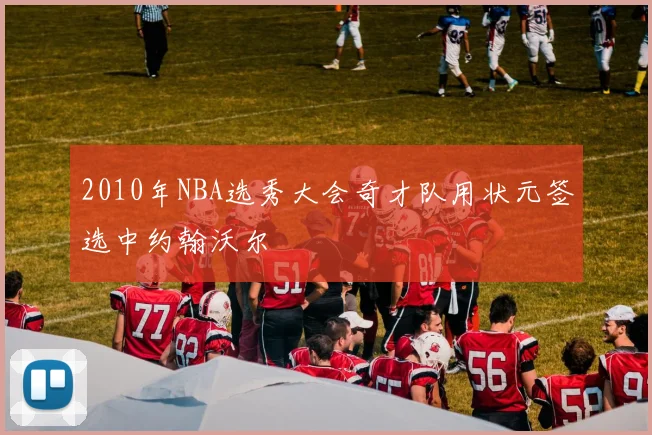 2010年NBA选秀大会奇才队用状元签选中约翰沃尔