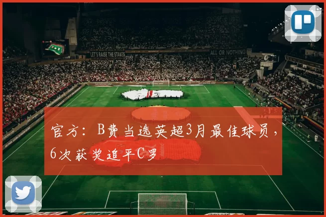 官方：B费当选英超3月最佳球员，6次获奖追平C罗